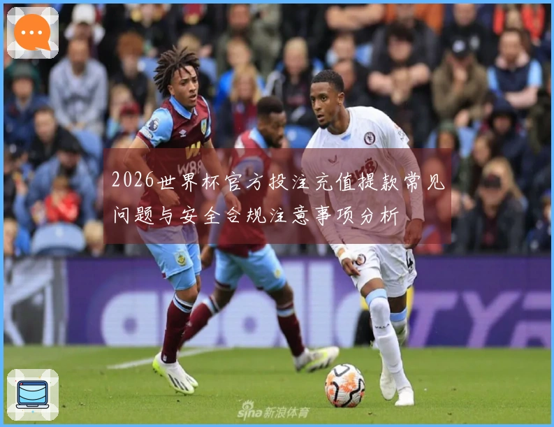2026世界杯官方投注充值提款常见问题与安全合规注意事项分析