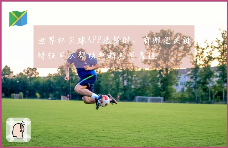 世界杯买球APP选择时，有哪些关键特征可以帮助判断其可靠性