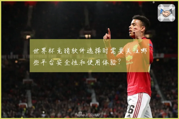 世界杯竞猜软件选择时需要关注哪些平台安全性和使用体验？